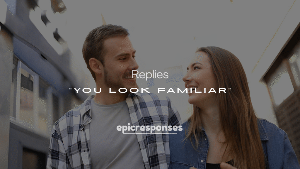 200+ Best Ways to Respond to “You Look Familiar”