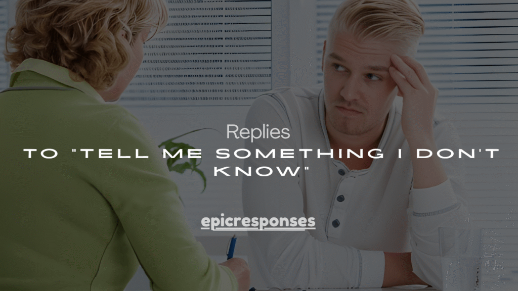 250+ Clever Replies to “Tell Me Something I Don’t Know” (Funny & Witty)