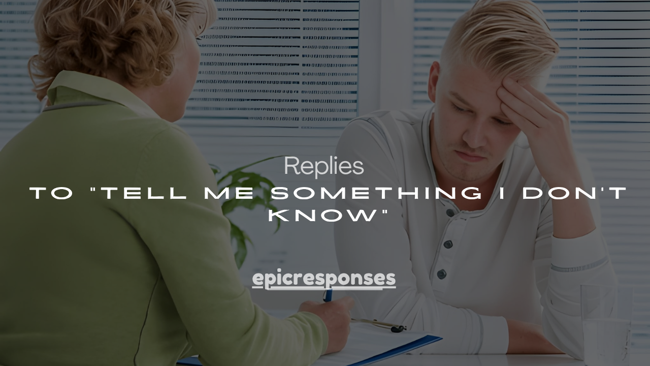 250+ Clever Replies to “Tell Me Something I Don’t Know” (Funny & Witty)