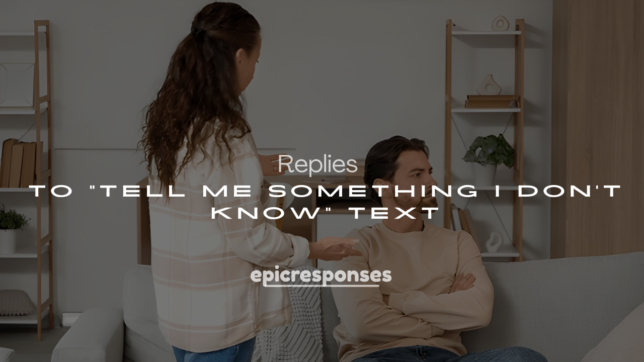 250+ Cool & Funny Replies to “Tell Me Something I Don’t Know” Text