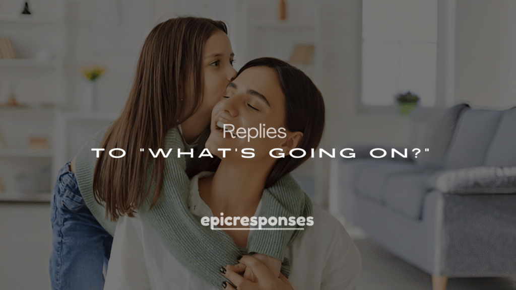 Best 250+ Clever and Hilarious Responses to “What’s Going On?”