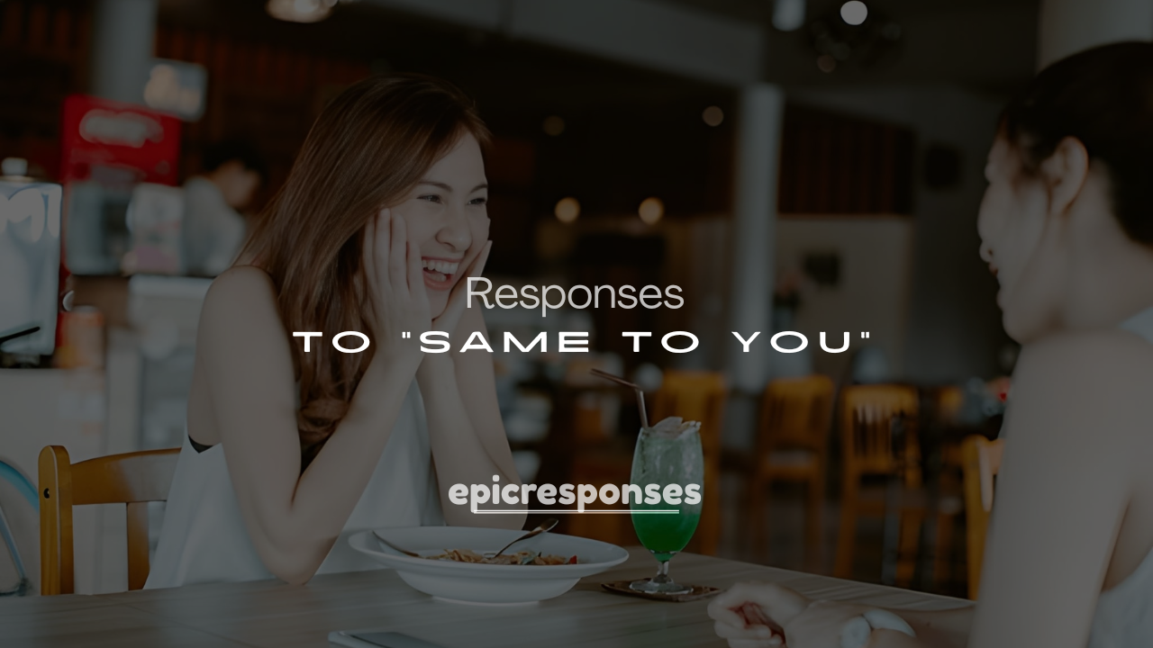 250+ Hilarious and Witty Responses to “Same to You”