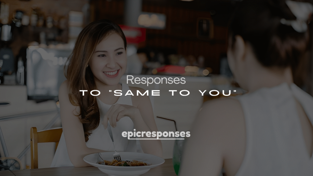 250+ Hilarious and Witty Responses to “Same to You”