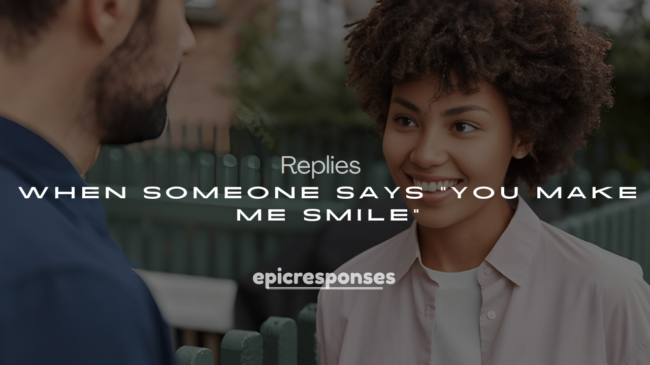 250+ Sweet Replies When Someone Says “You Make Me Smile”