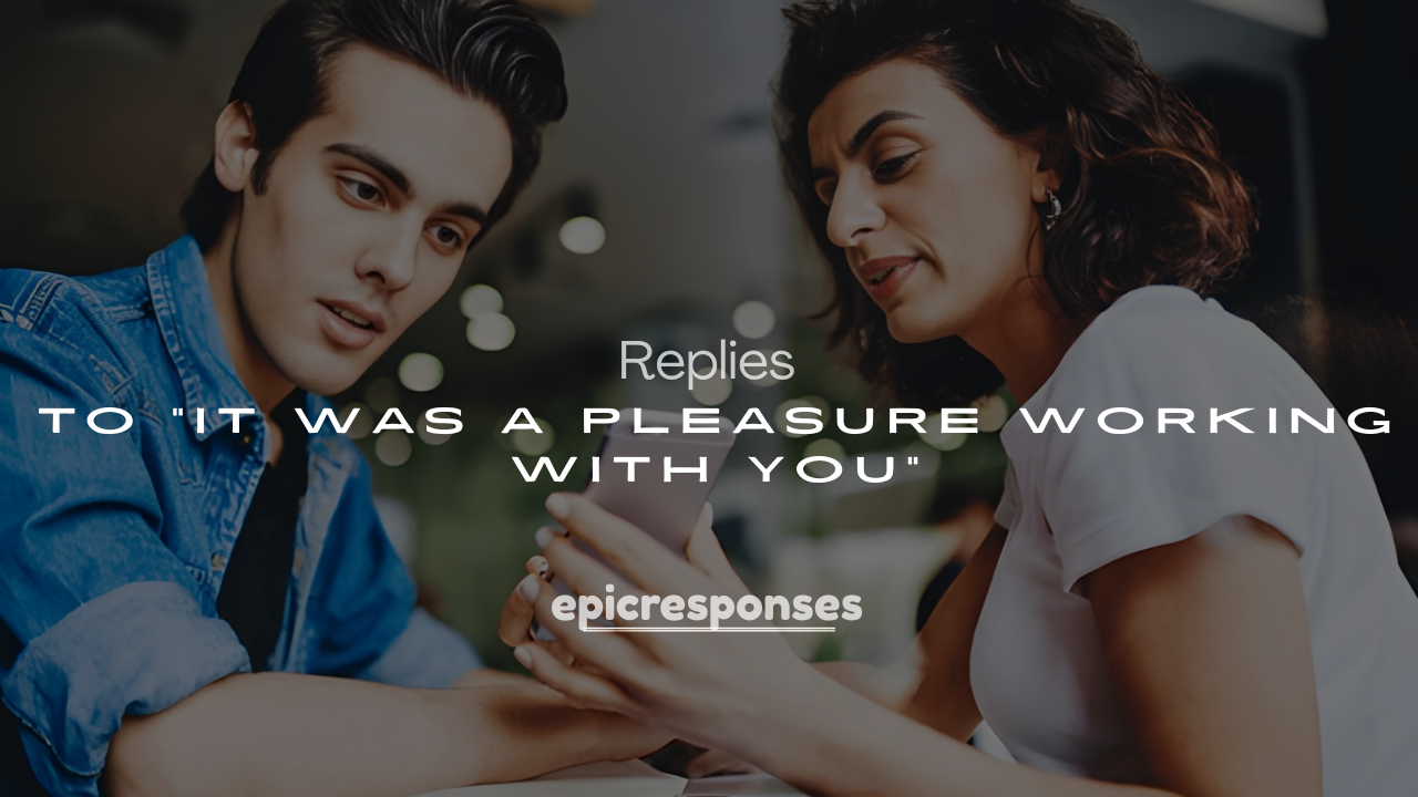 250+ Professional & Warm Replies to “It Was a Pleasure Working With You”