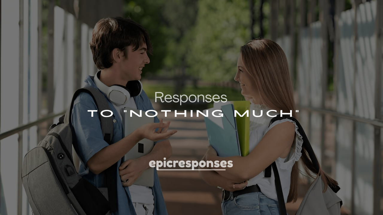 250+ Funny Responses to “Nothing Much”