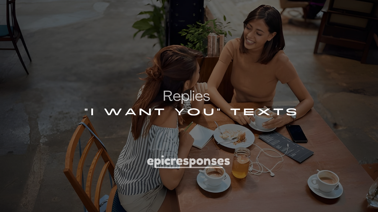 Best 250+ Clever & Sweet Responses to “I Want You” Texts