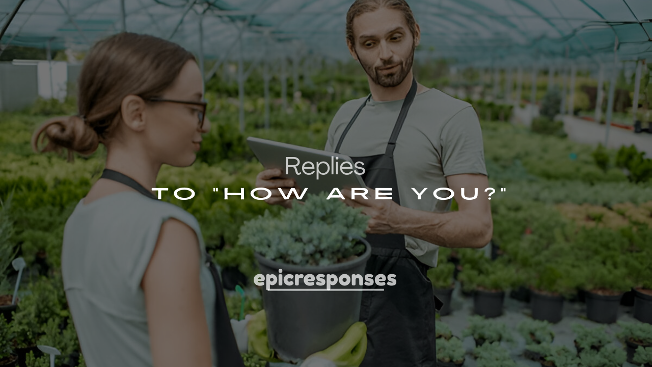 Best 250+ Clever & Comedic Ways to Reply to “How Are You?”