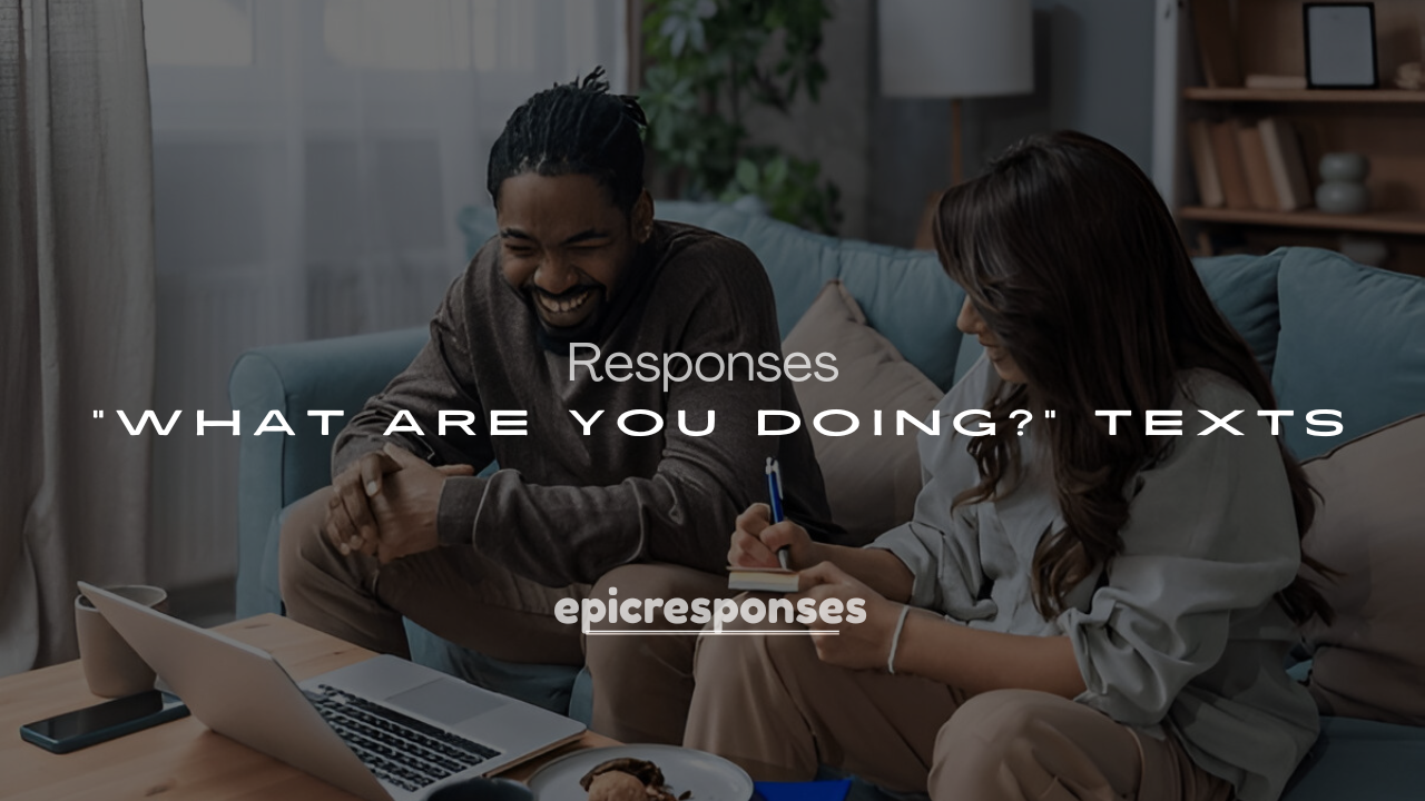 250+ Hilarious Replies to “What Are You Doing?” Texts