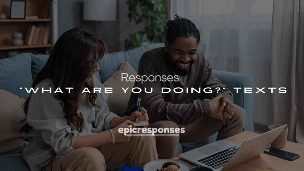 250+ Hilarious Replies to “What Are You Doing?” Texts