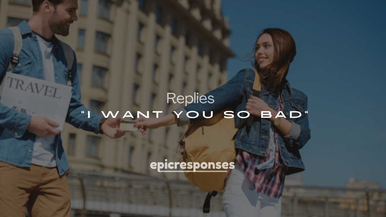 250+ Replies When Someone Says “I Want You So Bad”