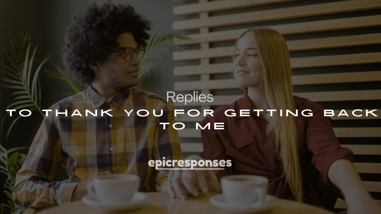 250+ Best Replies to Thank You for Getting Back to Me