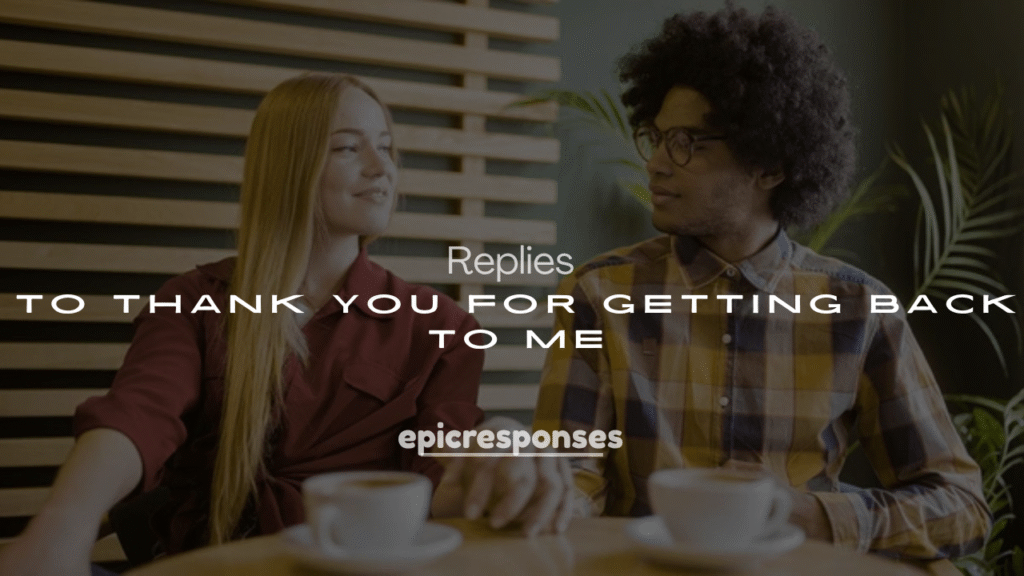 250+ Best Replies to Thank You for Getting Back to Me