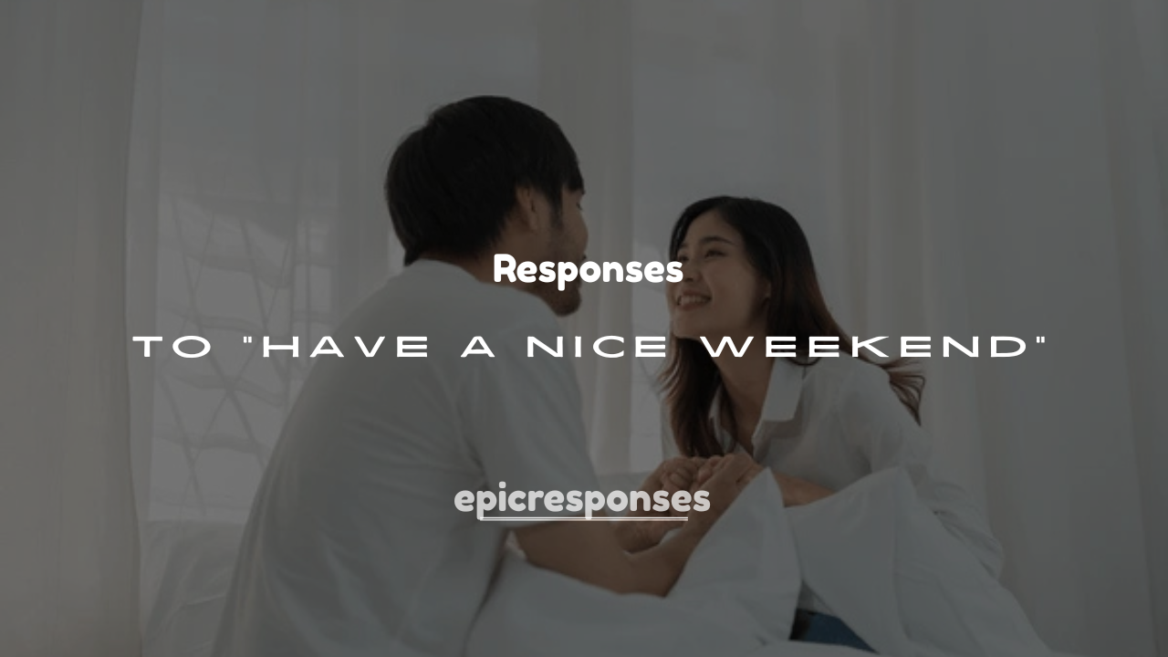 250+ Replies to “Have a Nice Weekend”