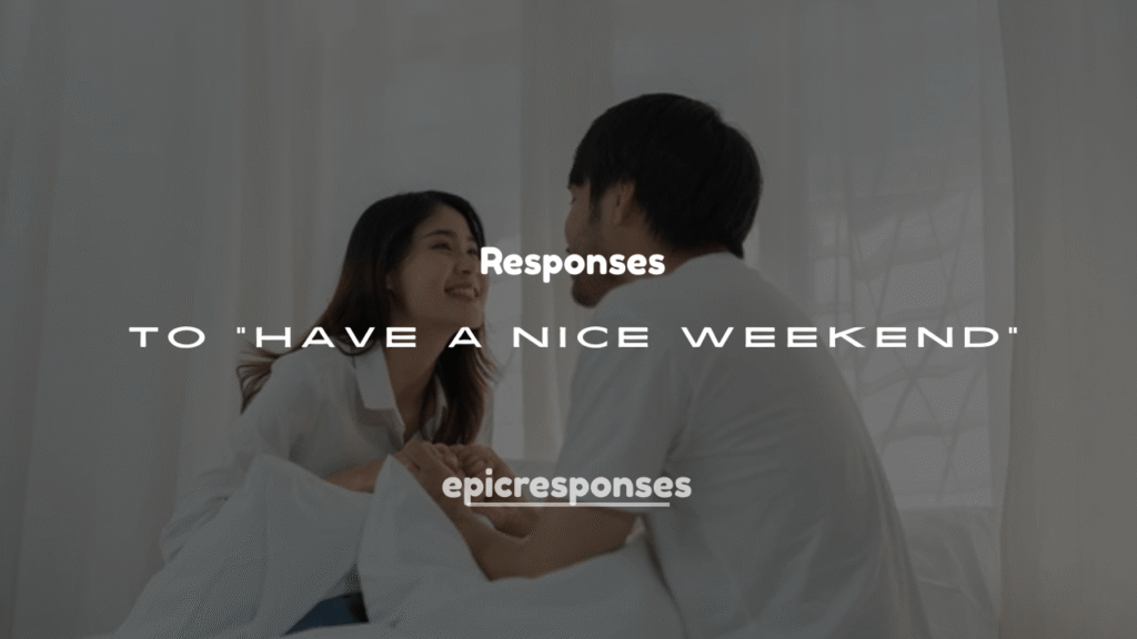 250+ Replies to “Have a Nice Weekend”