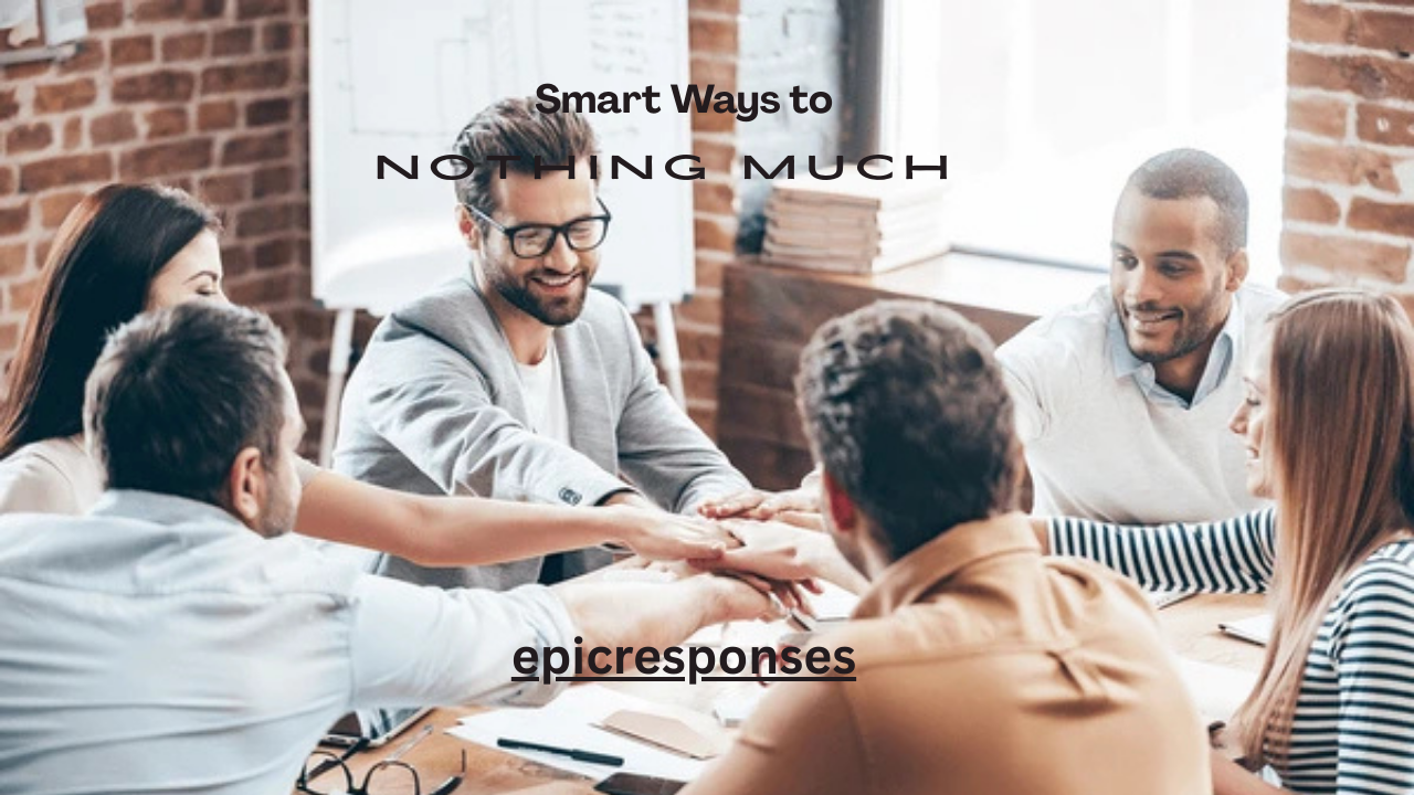 Smart Ways to Respond to “Nothing Much”