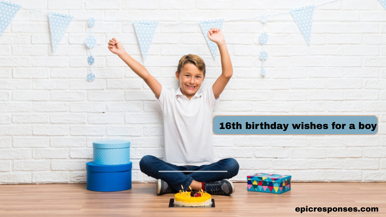 Heartfelt 16th Birthday Wishes for a Boy (Sweet, Funny & Inspirational)
