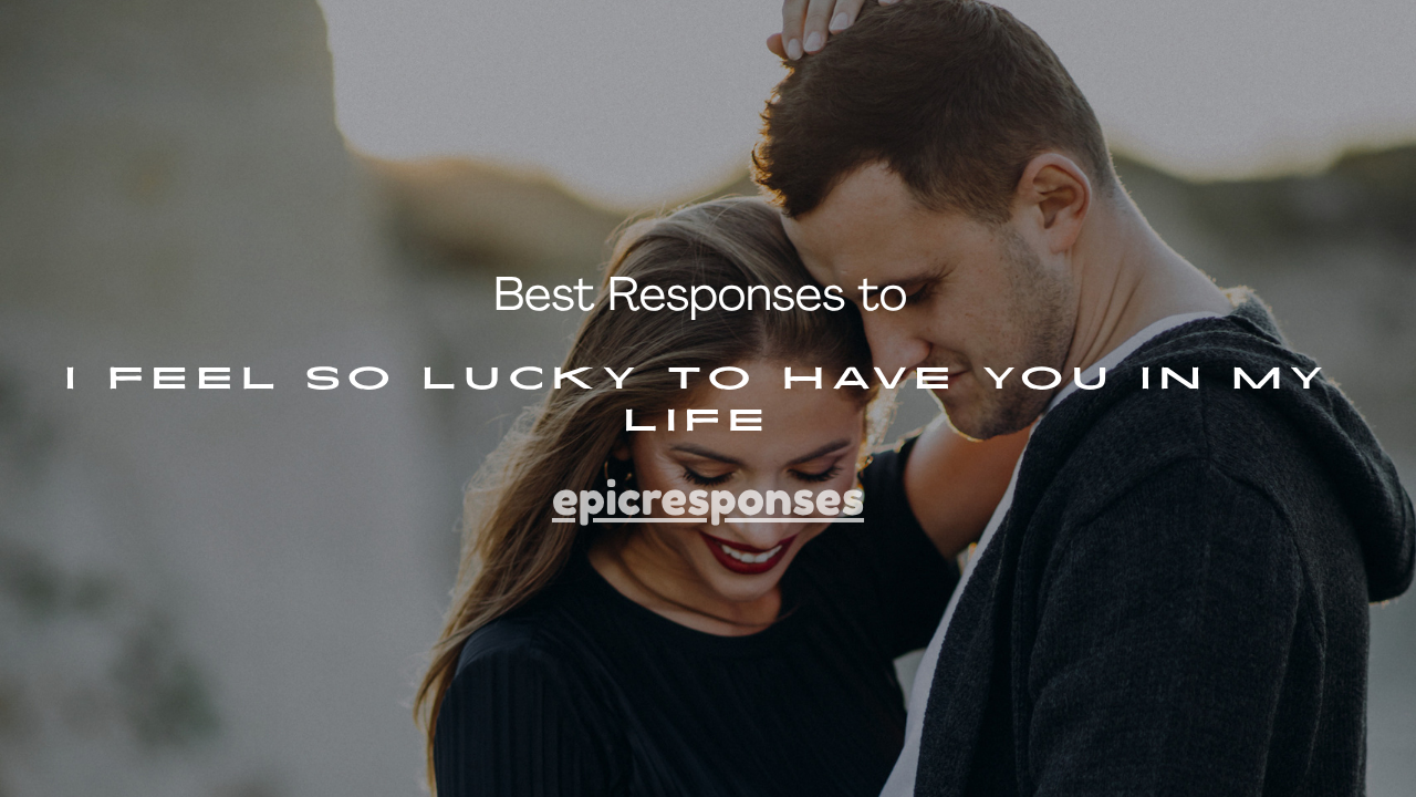 I Feel So Lucky to Have You in My Life